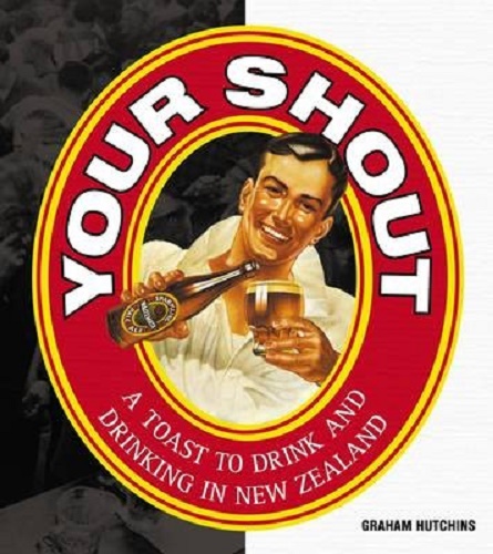 Your Shout A Toast to Drink & Drinking in New Zealand by Graham Hutchins